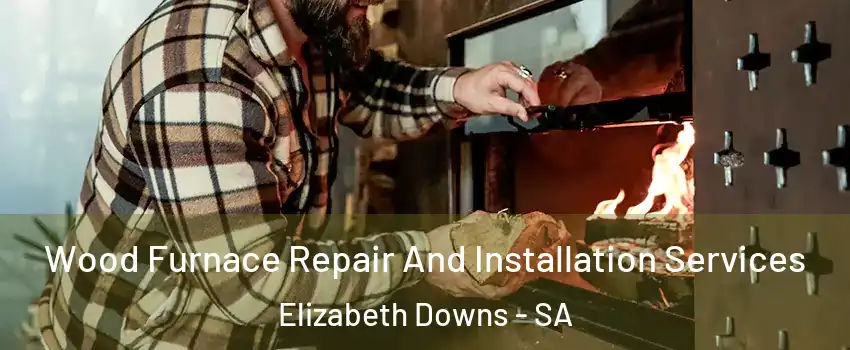 Wood Furnace Repair And Installation Services Elizabeth Downs - SA