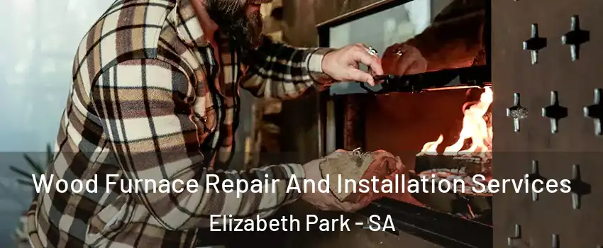 Wood Furnace Repair And Installation Services Elizabeth Park - SA