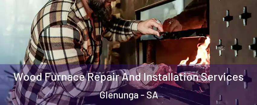  Wood Furnace Repair And Installation Services Glenunga - SA