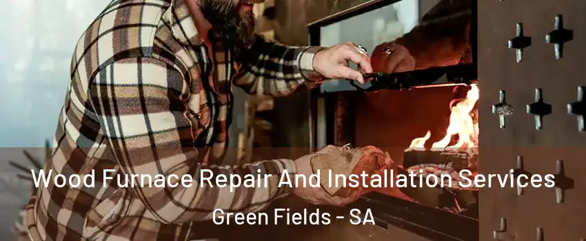Wood Furnace Repair And Installation Services Green Fields - SA