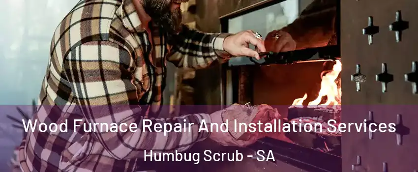 Wood Furnace Repair And Installation Services Humbug Scrub - SA
