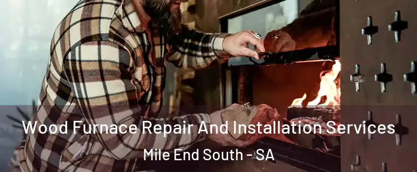  Wood Furnace Repair And Installation Services Mile End South - SA