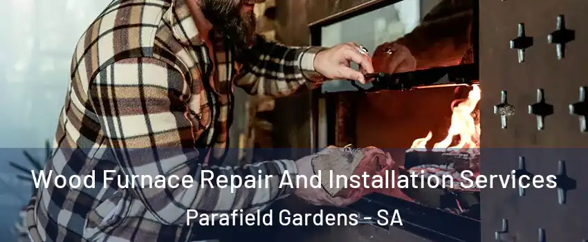  Wood Furnace Repair And Installation Services Parafield Gardens - SA