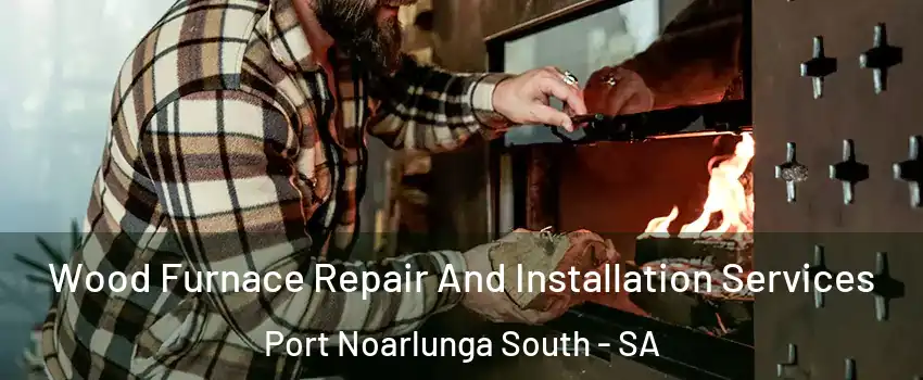  Wood Furnace Repair And Installation Services Port Noarlunga South - SA