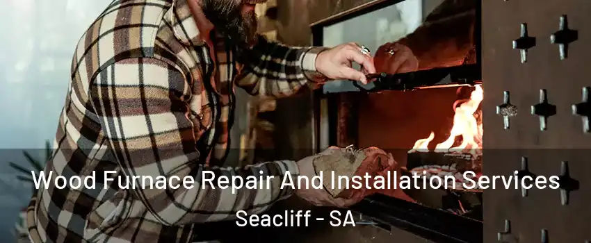  Wood Furnace Repair And Installation Services Seacliff - SA