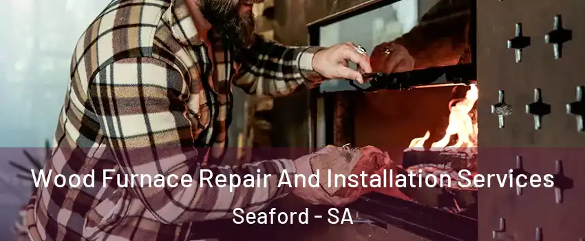  Wood Furnace Repair And Installation Services Seaford - SA