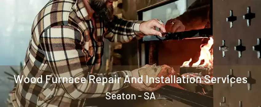  Wood Furnace Repair And Installation Services Seaton - SA