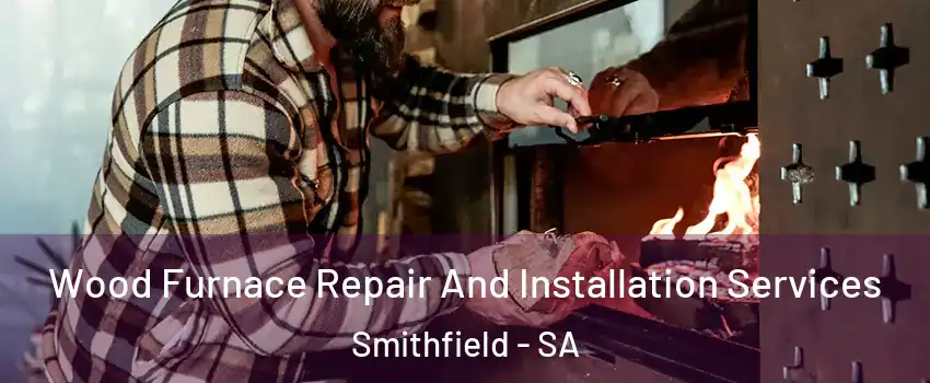  Wood Furnace Repair And Installation Services Smithfield - SA