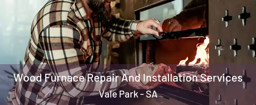  Wood Furnace Repair And Installation Services Vale Park - SA