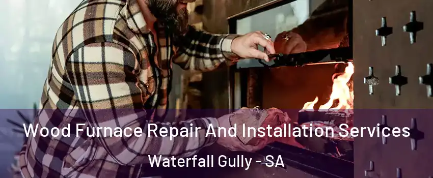  Wood Furnace Repair And Installation Services Waterfall Gully - SA
