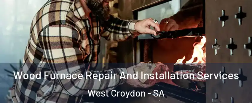  Wood Furnace Repair And Installation Services West Croydon - SA