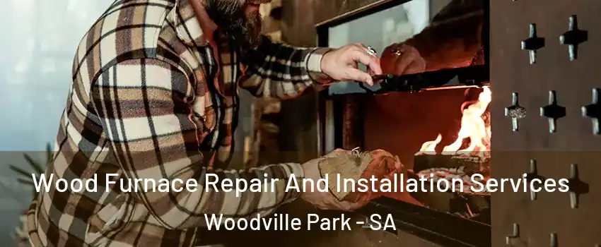  Wood Furnace Repair And Installation Services Woodville Park - SA