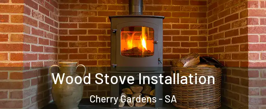Wood Stove Installation Cherry Gardens - SA