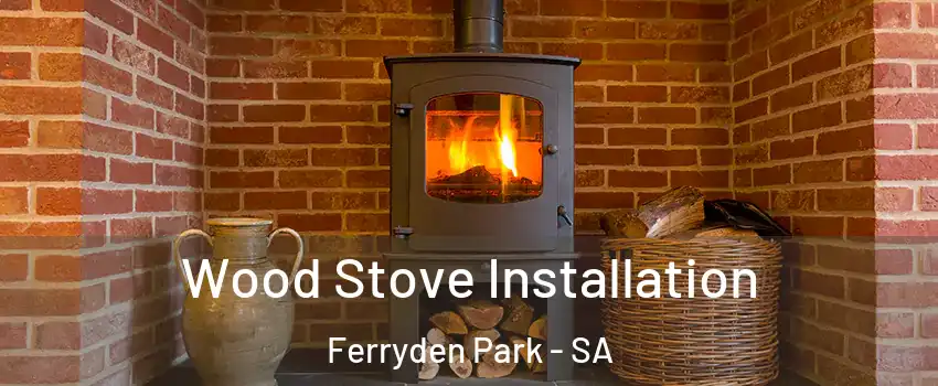 Wood Stove Installation Ferryden Park - SA
