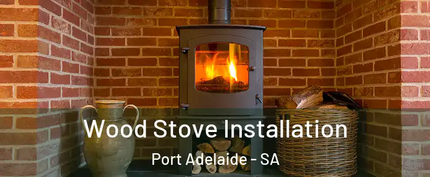  Wood Stove Installation Port Adelaide - SA