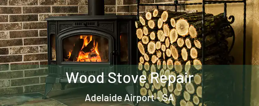 Wood Stove Repair Adelaide Airport - SA