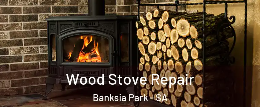 Wood Stove Repair Banksia Park - SA