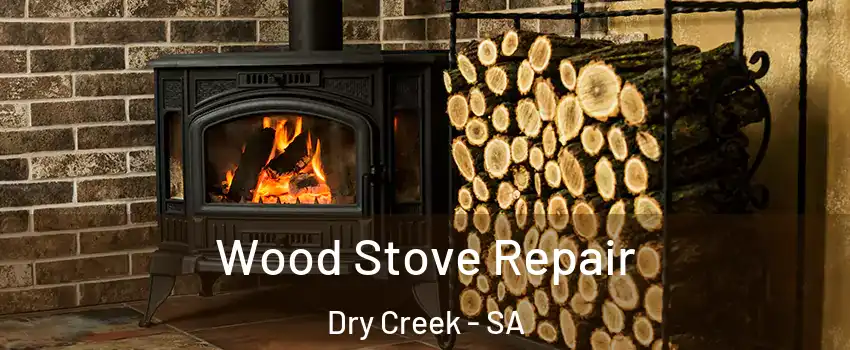 Wood Stove Repair Dry Creek - SA